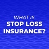 What Is Stop Loss Insurance?